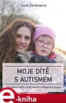 Moje dítě s autismem - Lucie Šarközyová e-kniha