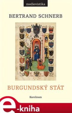 Burgundský stát 1363-1477 Bertrand Schnerb