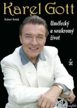Karel Gott - umělecký a soukromý život - Robert Rohál - e-kniha