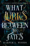 What Lurks Between the Fates: (Of Flesh and Bone Book 3) - Harper L. Woods