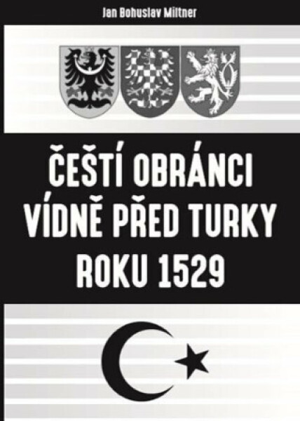 Čeští obránci Vídně před Turky roku 1529 - Bohuslav Miltner