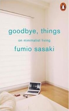 Goodbye, Things : On Minimalist Living - Fumio Sasaki