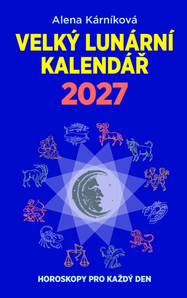 Velký lunární kalendář 2027 aneb Horoskopy pro každý den - Alena Kárníková