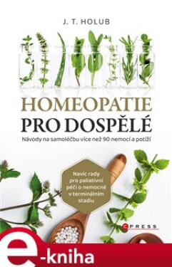 Homeopatie pro dospělé. Návody na samoléčbu více než 90 nemocí - J. T. Holub e-kniha
