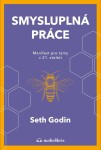 Smysluplná práce - Manifest pro týmy v 21. století - Seth Godin