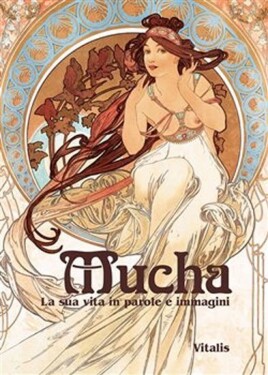 Mucha - La sua vita in parole e immagini - Roman Neugebauer