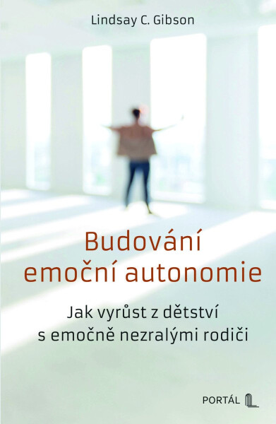 Budování emoční autonomie - Jak vyrůst z dětství s emočně nezralými rodiči - Lindsay C. Gibson