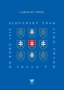 Slovenský znak, jeho pôvod a vývoj do roku 1918 (slovensky) - Ladislav Vrteľ