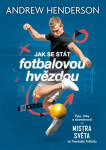 Jak se stát fotbalovou hvězdou - Tipy, triky a dovednosti od mistra světa ve freestyle fotbalu - Andrew Henderson