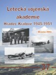 Letecká vojenská akademie Hradec Králové 1945-1951 Miroslav Irra