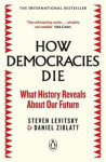 How Democracies Die The International Bestseller: What History Reveals About Our Future Steven Levitsky
