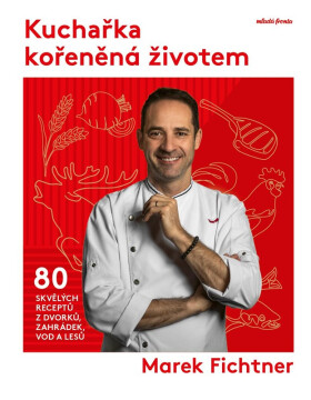 Kuchařka kořeněná životem - 80 skvělých receptů z dvorků, zahrádek, vod a lesů - Marek Fichtner