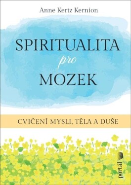 Spiritualita pro mozek - Cvičení mysli, těla a duše - Kernion Anne Kertz