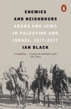 Enemies and Neighbours : Arabs and Jews in Palestine and Israel, 1917-2017 - Ian Black