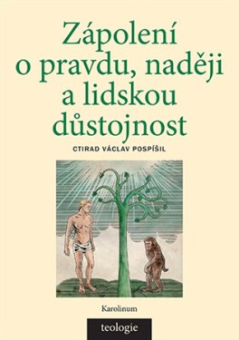 Zápolení o pravdu, naději a lidskou důstojnost - Česká katolická teologie 1850-1950 a výzvy přírodních věd - Ctirad Václav Pospíšil