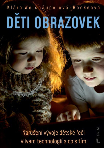 Děti obrazovek - Narušení vývoje dětské řeči vlivem technologií a co s tím - Klára Weishäupelová-Hockeová