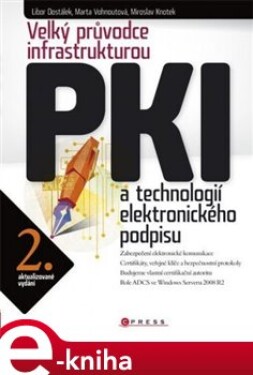 Velký průvodce infrastrukturou PKI. a technologií elektronického podpisu - Libor Dostálek, Marta Vohnoutová e-kniha