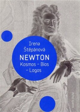 Newton: Kosmos, Bios, Logos Irena Štěpánová