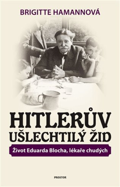 Hitlerův ušlechtilý Žid - Život Eduarda Blocha, lékaře chudých - Brigitte Hamann