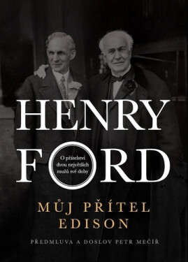 Můj přítel Edison - O přátelství dvou největších mužů své doby - Henry Ford