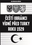 Čeští obránci Vídně před Turky roku 1529 Bohuslav Miltner