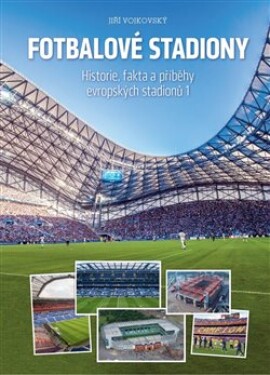 Fotbalové stadiony Historie, fakta příběhy evropských stadionů Jiří Vojkovský