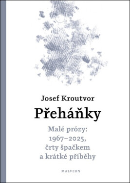 Přeháňky - Malé prózy: 1967 - 2025, črty špačkem a jiné příběhy - Josef Kroutvor