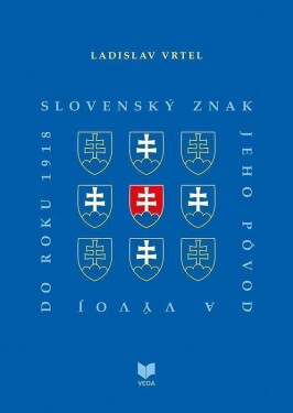 Slovenský znak, jeho pôvod a vývoj do roku 1918 (slovensky) - Ladislav Vrteľ