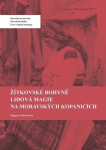 Žítkovské bohyně: Lidová magie na Moravských Kopanicích - Dagmar Dobšovičová