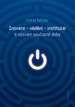 Inovace – vědění – instituce: k výzvám současné doby - Karel Müller