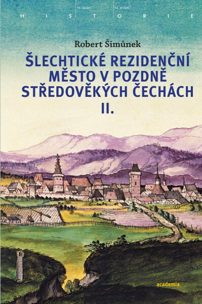 Šlechtické rezidenční město v pozdně středověkých Čechách I. + II. - Robert Šimůnek
