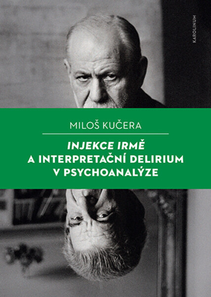 Injekce Irmě a interpretační delirium v psychoanalýze - Miloš Kučera