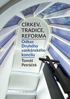 Církev, tradice, reforma / Odkaz Druhého vatikánského koncilu - Tomáš Petráček - e-kniha
