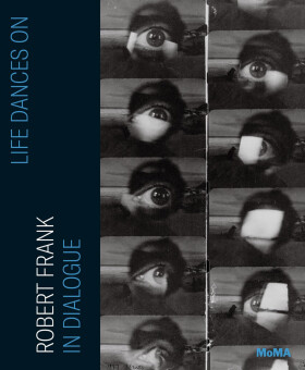 Life Dances On: Robert Frank in Dialogue - Sarah Greenough