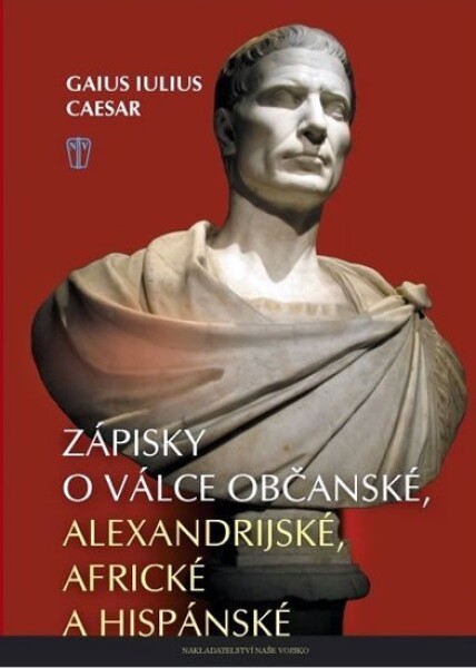 Zápisky o válce občanské, alexandrijské, africké a hispánské, 1. vydání - Gaius Iulius Caesar