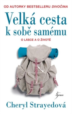 Velká cesta k sobě samému - Nepřikrášlené rady o lásce, životě a jiných katastrofách - Cheryl Strayed