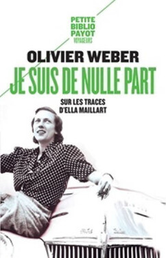 Je suis de nulle part : Sur les traces d´Ella Maillart - Olivier Weber
