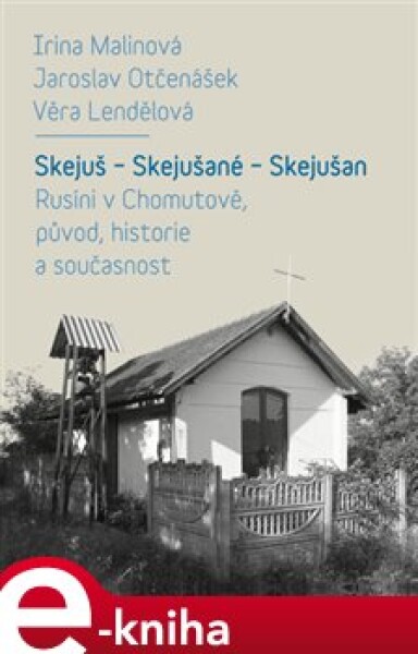 Skejuš - Skejušané - Skejušan. Rusíni v Chomutově, původ, historie a současnost - Irina Malinová, Jaroslav Otčenášek, Věra Landělová e-kniha