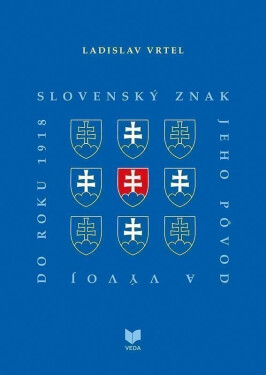 Slovenský znak, jeho pôvod a vývoj do roku 1918 (slovensky) - Ladislav Vrteľ