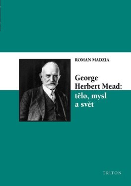 George Herbert Mead: tělo, mysl svět