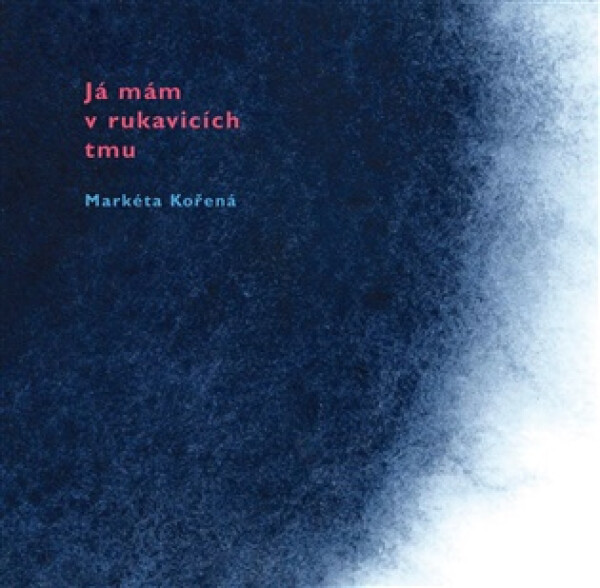 Já mám v rukavicích tmu - Markéta Kořená
