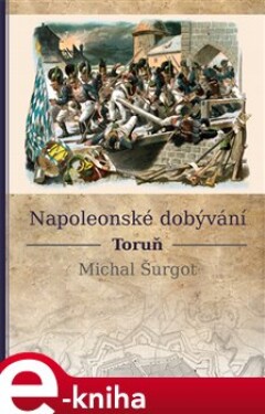 Napoleonské dobývání. Toruň - Michal Šurgot e-kniha