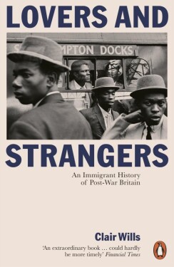 Lovers and Strangers: An Immigrant History of Post-War Britain Clair Wills
