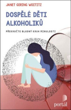 Dospělé děti alkoholiků - Překročte bludný kruh minulosti - Janet Geringer Woititz