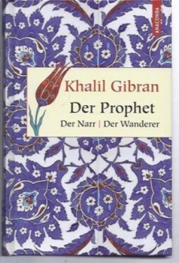 Der Prophet. Der Narr. Der Wanderer - Kahlil Gibran
