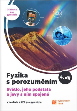 Fyzika s porozuměním, učebnice pro gymnázia 4. díl (Světlo, jeho podstata a jevy s ním spojené)