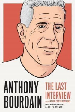 Anthony Bourdain: The Last Interview : And Other Conversations - Anthony Bourdain