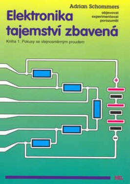 Elektronika tajemství zbavená - Kniha 1:Pokusy se stejnosměrným proudem - Adrian Schommers