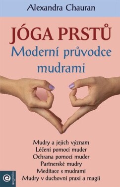 Jóga prstů - Moderní průvodce mudrami - Alexandra Chauran