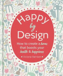 Happy by Design: How to create home that boosts your health happiness Victoria Harrisonová